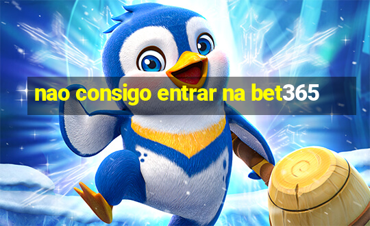 nao consigo entrar na bet365