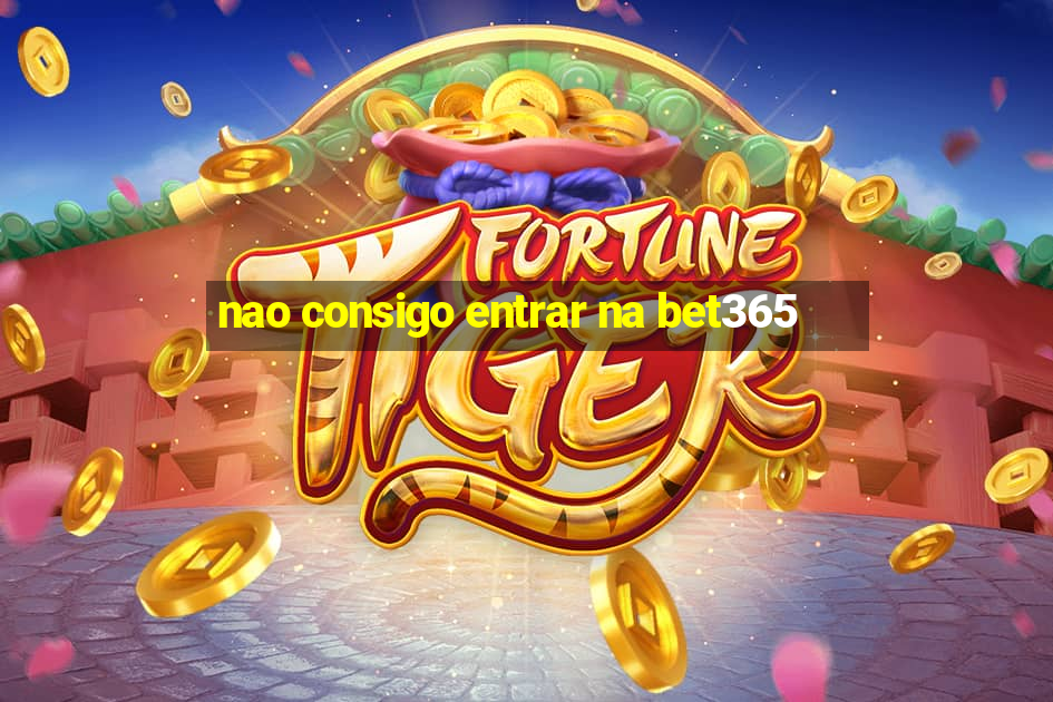 nao consigo entrar na bet365