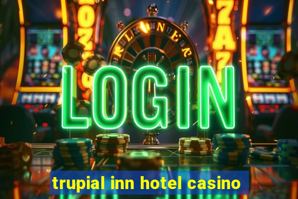 trupial inn hotel casino