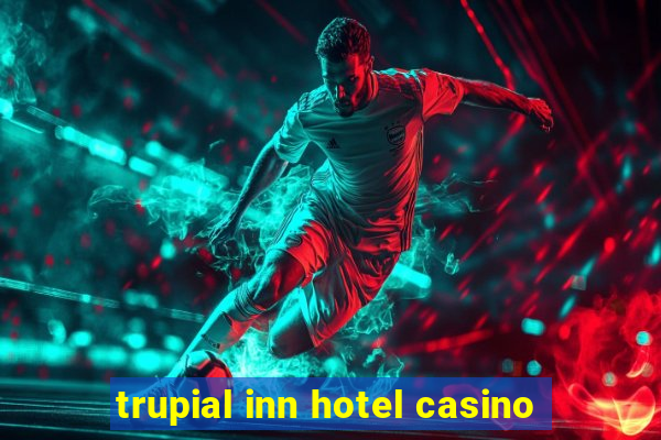 trupial inn hotel casino