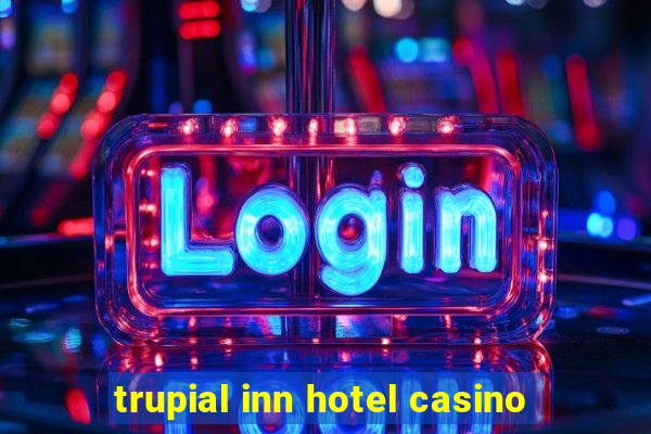 trupial inn hotel casino