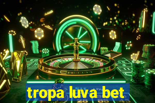 tropa luva bet