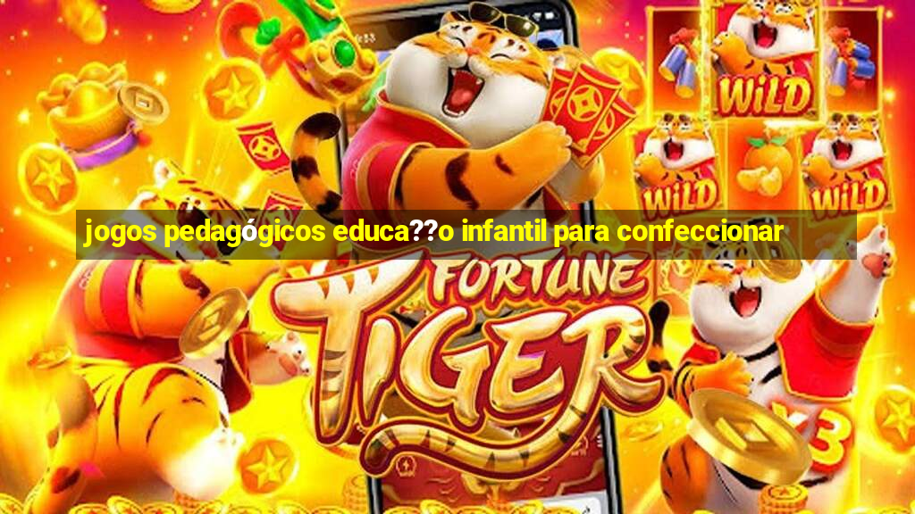 jogos pedagógicos educa??o infantil para confeccionar