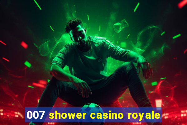 007 shower casino royale