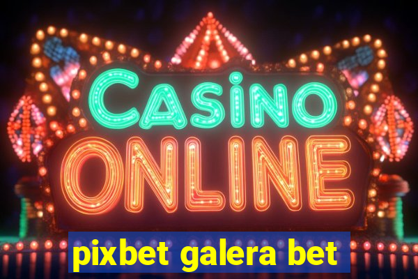 pixbet galera bet