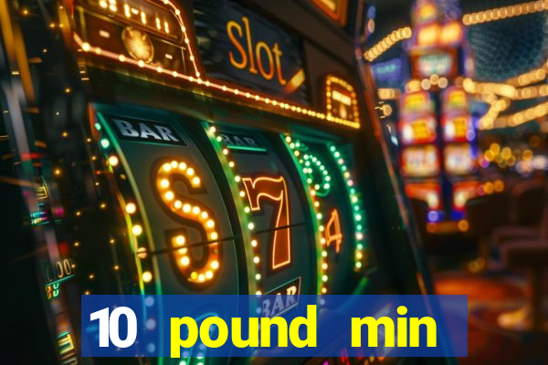 10 pound min deposit casino