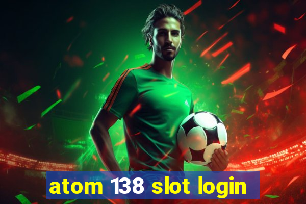 atom 138 slot login