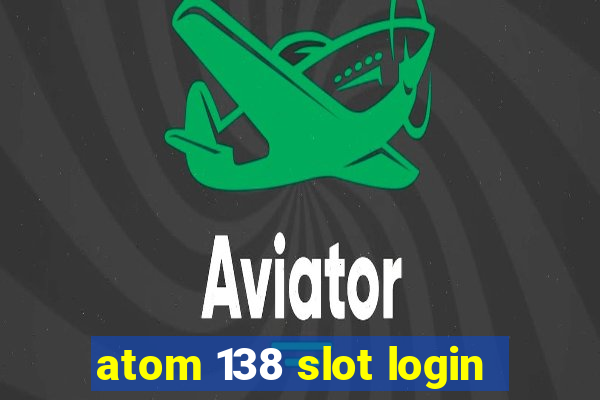 atom 138 slot login