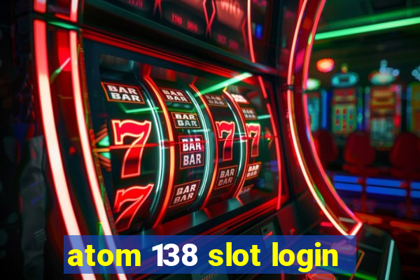 atom 138 slot login