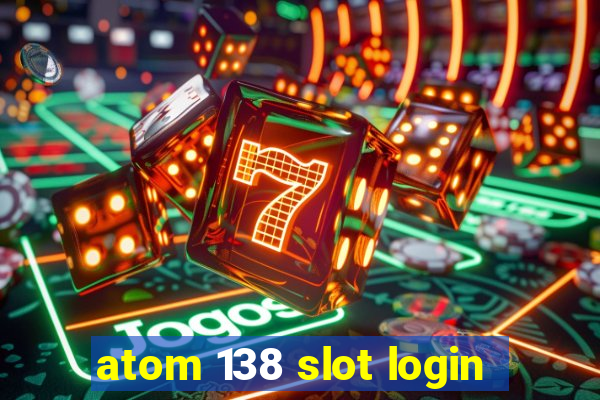 atom 138 slot login