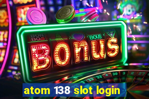 atom 138 slot login