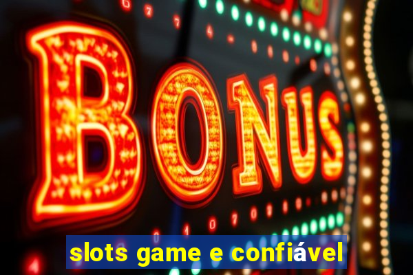 slots game e confiável