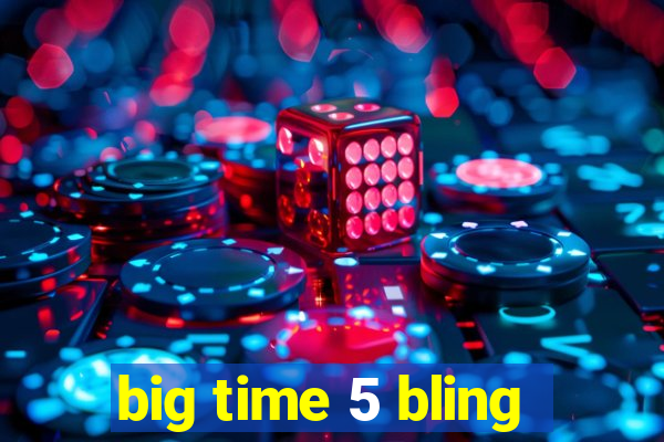 big time 5 bling