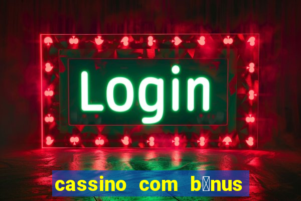 cassino com b么nus de cadastro sem dep贸sito