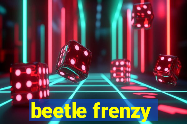 beetle frenzy