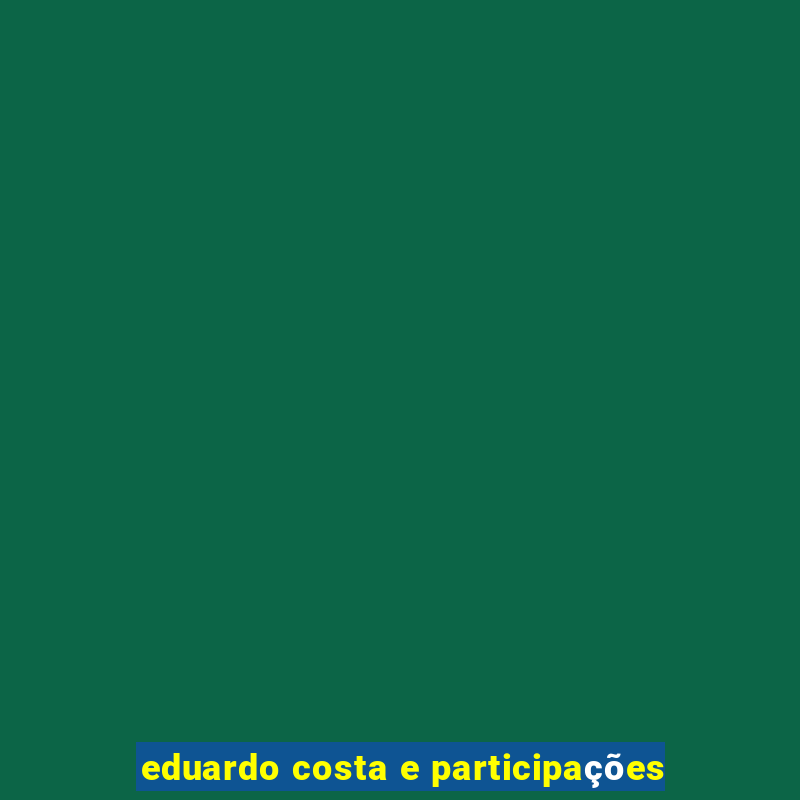 eduardo costa e participações