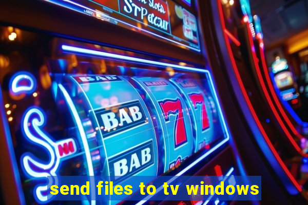 send files to tv windows