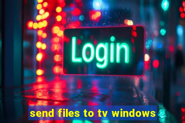 send files to tv windows