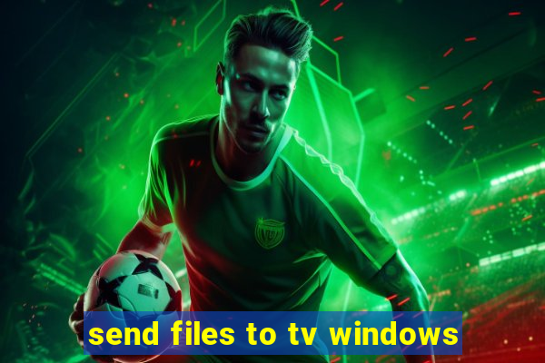 send files to tv windows