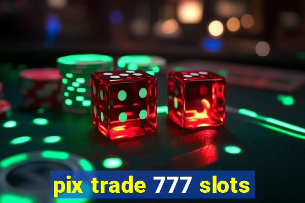 pix trade 777 slots