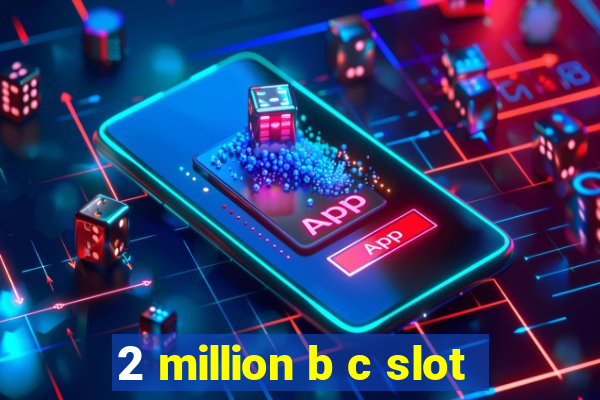 2 million b c slot