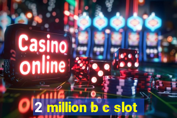 2 million b c slot