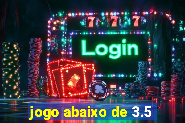 jogo abaixo de 3.5