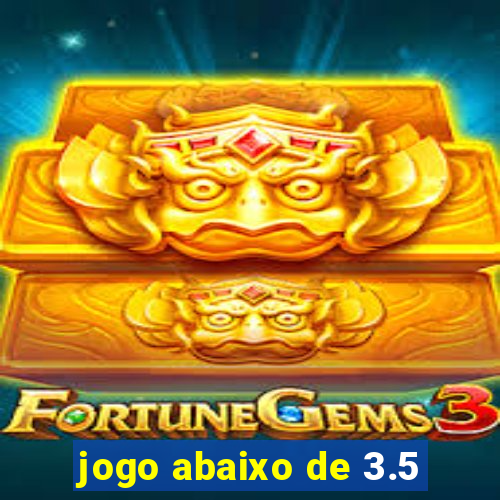 jogo abaixo de 3.5