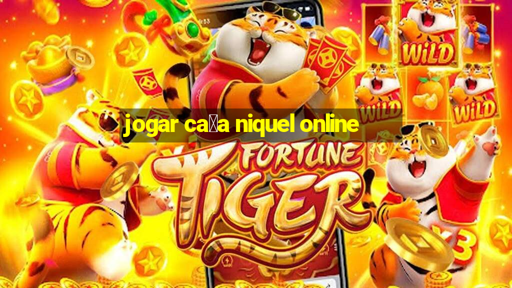 jogar ca莽a niquel online