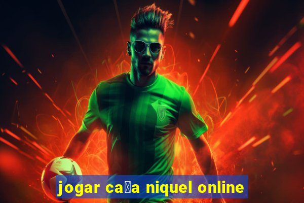 jogar ca莽a niquel online