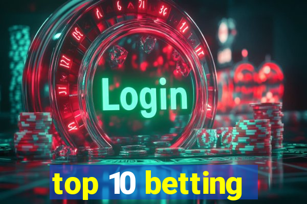 top 10 betting