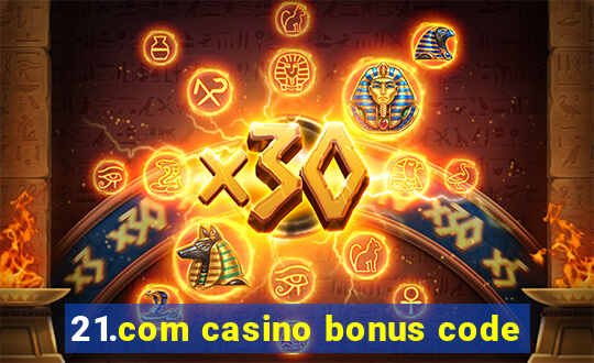 21.com casino bonus code