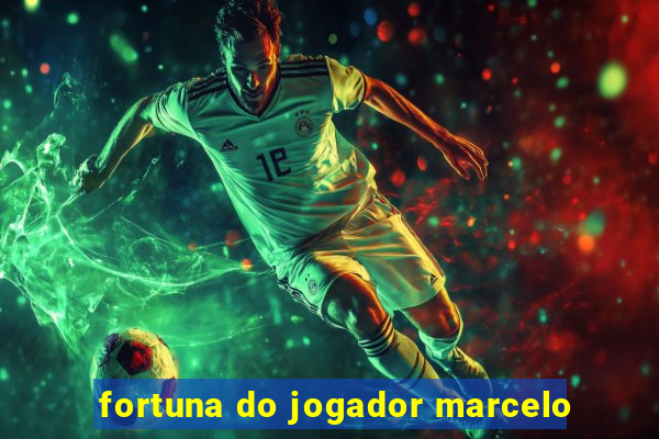 fortuna do jogador marcelo