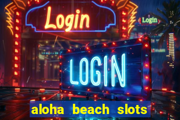 aloha beach slots mega casino