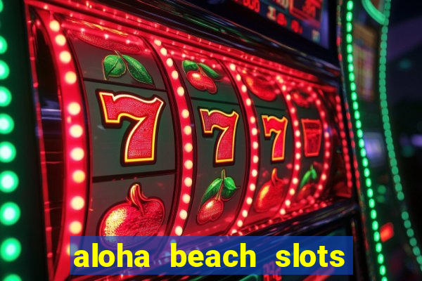 aloha beach slots mega casino