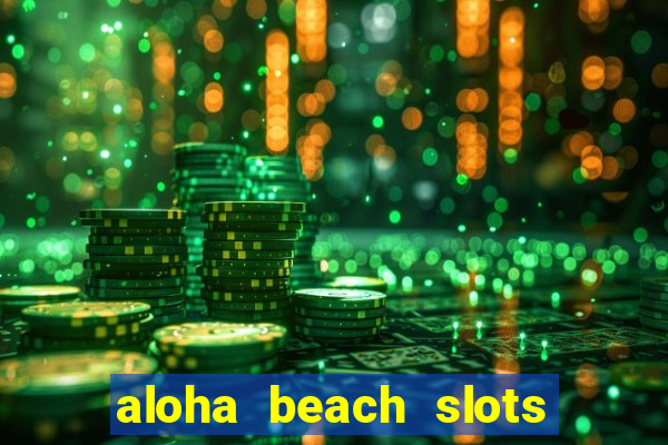 aloha beach slots mega casino