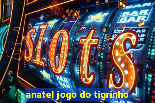 anatel jogo do tigrinho