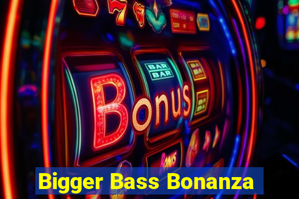 Bigger Bass Bonanza