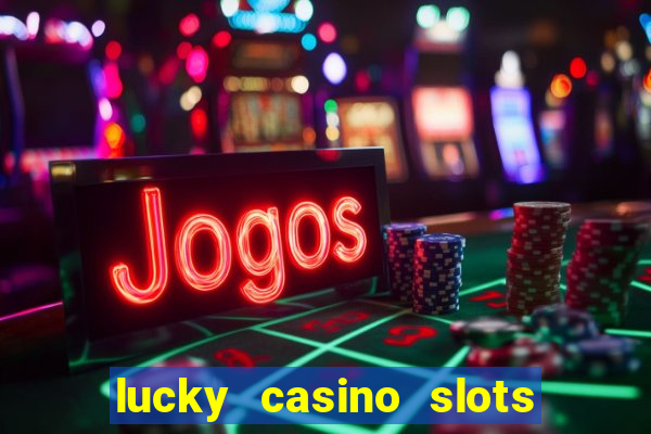 lucky casino slots win cash