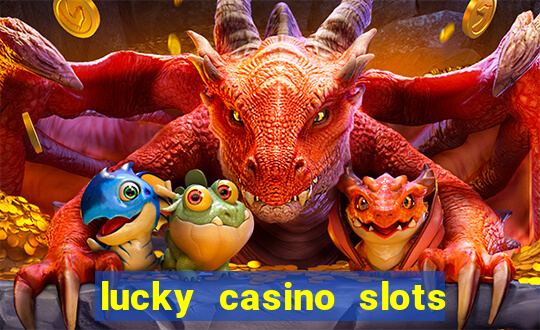 lucky casino slots win cash