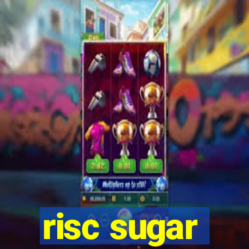 risc sugar