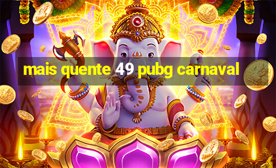 mais quente 49 pubg carnaval