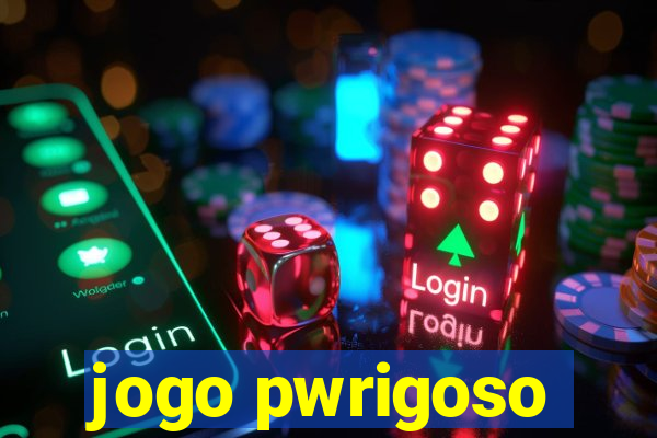 jogo pwrigoso