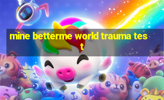 mine betterme world trauma test