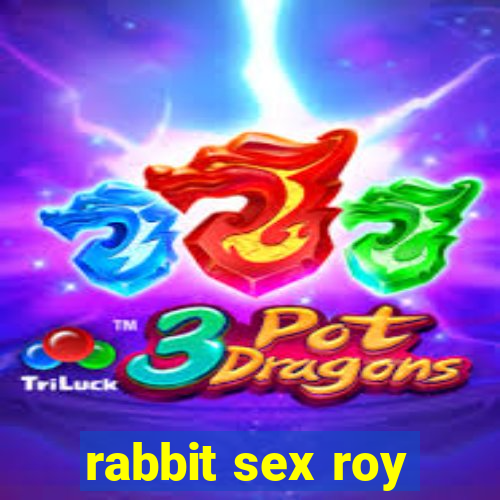 rabbit sex roy