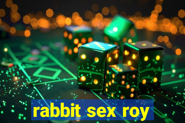 rabbit sex roy