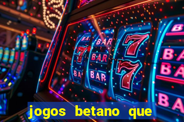 jogos betano que d?o dinheiro