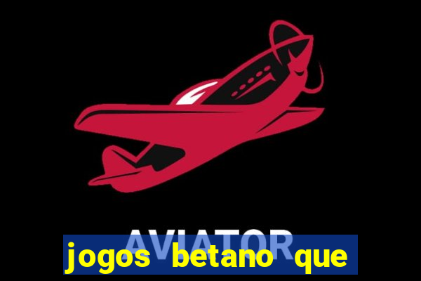 jogos betano que d?o dinheiro