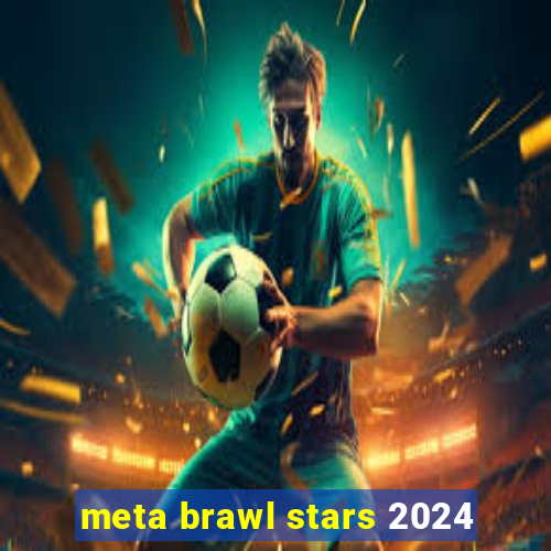 meta brawl stars 2024