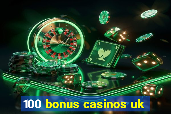 100 bonus casinos uk